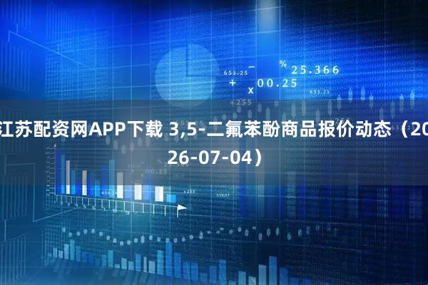 江苏配资网APP下载 3,5-二氟苯酚商品报价动态(2026-07-04)